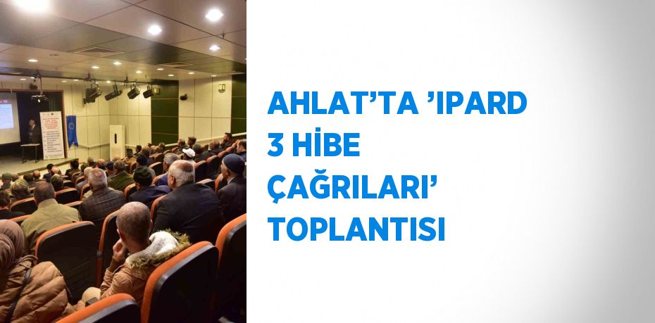 AHLAT’TA ’IPARD 3 HİBE ÇAĞRILARI’ TOPLANTISI