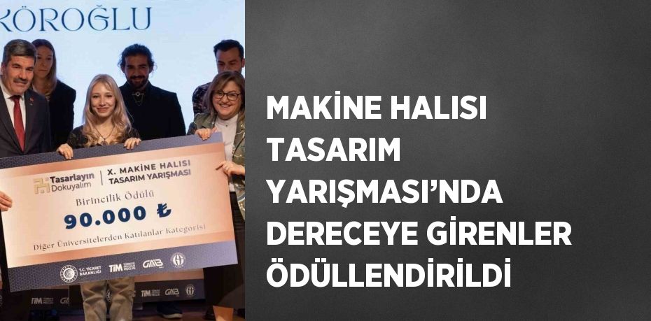 MAKİNE HALISI TASARIM YARIŞMASI’NDA DERECEYE GİRENLER ÖDÜLLENDİRİLDİ