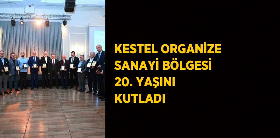 KESTEL ORGANİZE SANAYİ BÖLGESİ 20. YAŞINI KUTLADI