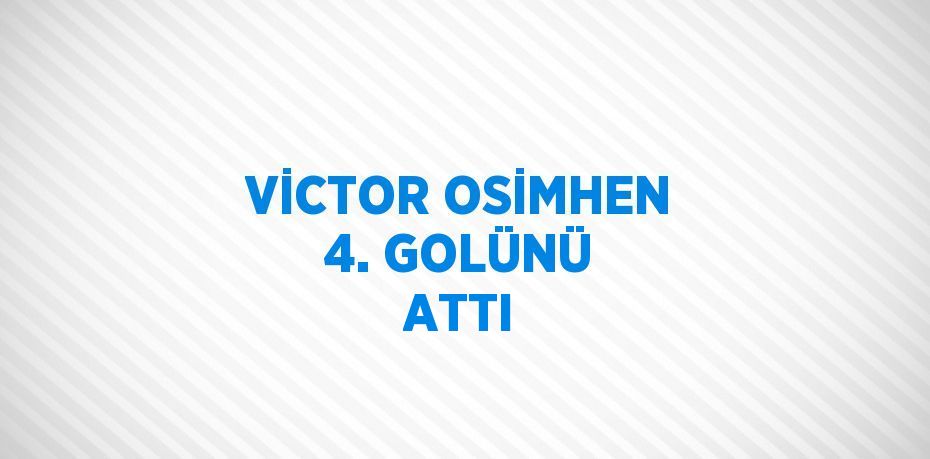 VİCTOR OSİMHEN 4. GOLÜNÜ ATTI