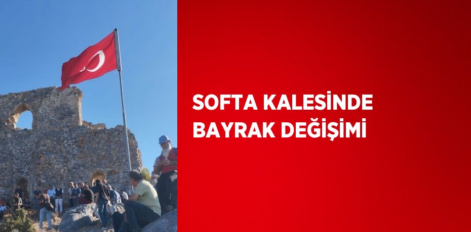 SOFTA KALESİNDE BAYRAK DEĞİŞİMİ