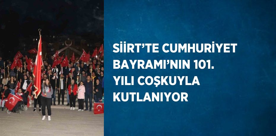 SİİRT’TE CUMHURİYET BAYRAMI’NIN 101. YILI COŞKUYLA KUTLANIYOR