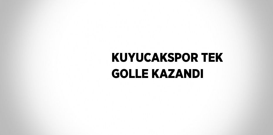 KUYUCAKSPOR TEK GOLLE KAZANDI