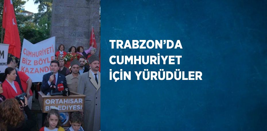 TRABZON’DA CUMHURİYET İÇİN YÜRÜDÜLER