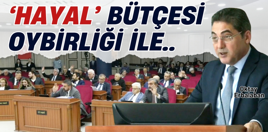 ‘HAYAL’ BÜTÇESİ OYBİRLİĞİ İLE..