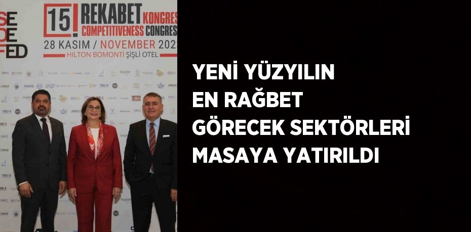 YENİ YÜZYILIN EN RAĞBET GÖRECEK SEKTÖRLERİ MASAYA YATIRILDI