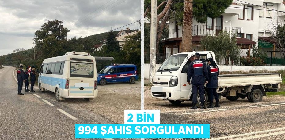 2 BİN 994 ŞAHIS SORGULANDI