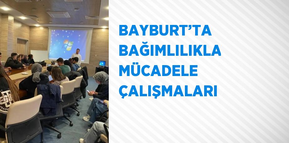 BAYBURT’TA BAĞIMLILIKLA MÜCADELE ÇALIŞMALARI