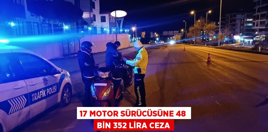 17 MOTOR SÜRÜCÜSÜNE 48 BİN 352 LİRA CEZA