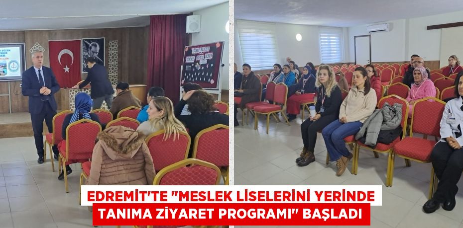 EDREMİT’TE "MESLEK LİSELERİNİ YERİNDE TANIMA ZİYARET PROGRAMI" BAŞLADI