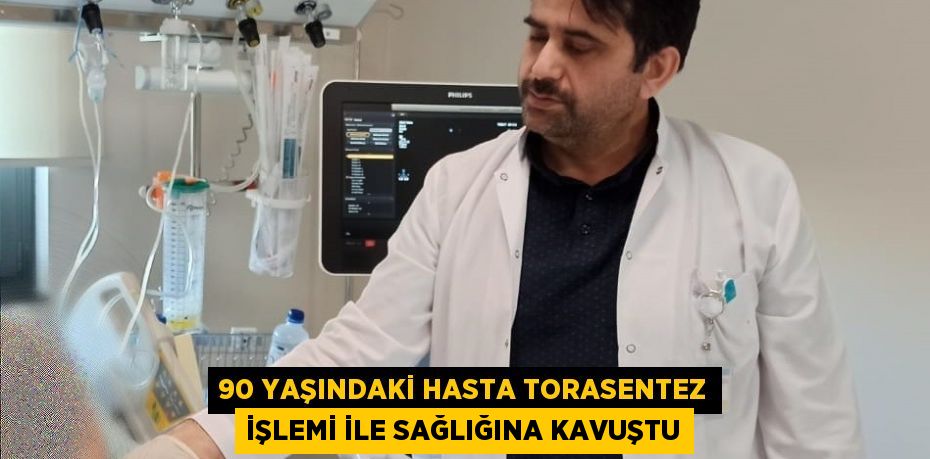 90 YAŞINDAKİ HASTA TORASENTEZ İŞLEMİ İLE SAĞLIĞINA KAVUŞTU