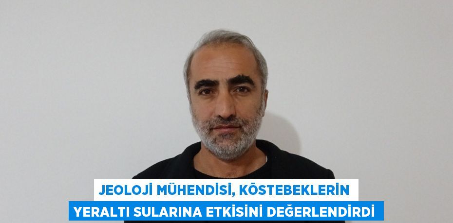 JEOLOJİ MÜHENDİSİ, KÖSTEBEKLERİN YERALTI SULARINA ETKİSİNİ DEĞERLENDİRDİ