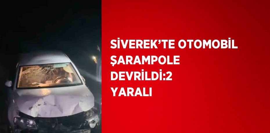 SİVEREK’TE OTOMOBİL ŞARAMPOLE DEVRİLDİ:2 YARALI