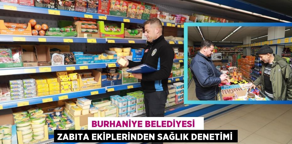 BURHANİYE BELEDİYESİ   ZABITA EKİPLERİNDEN SAĞLIK DENETİMİ