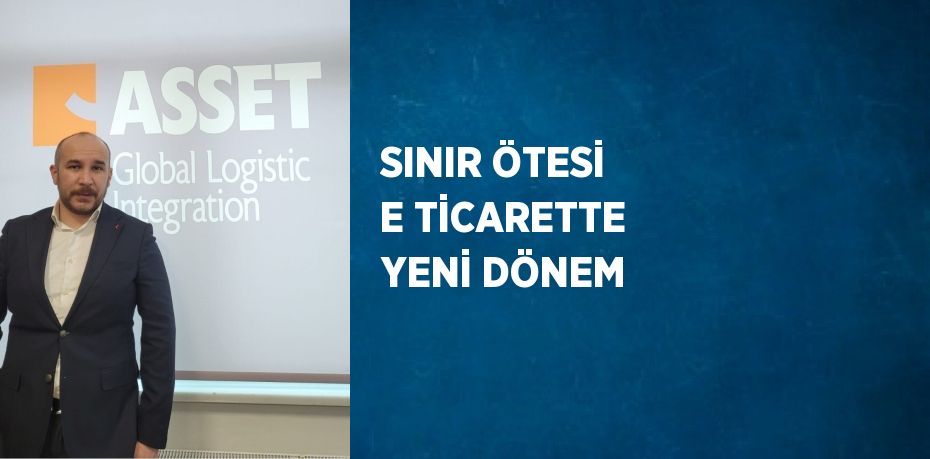 SINIR ÖTESİ E TİCARETTE YENİ DÖNEM