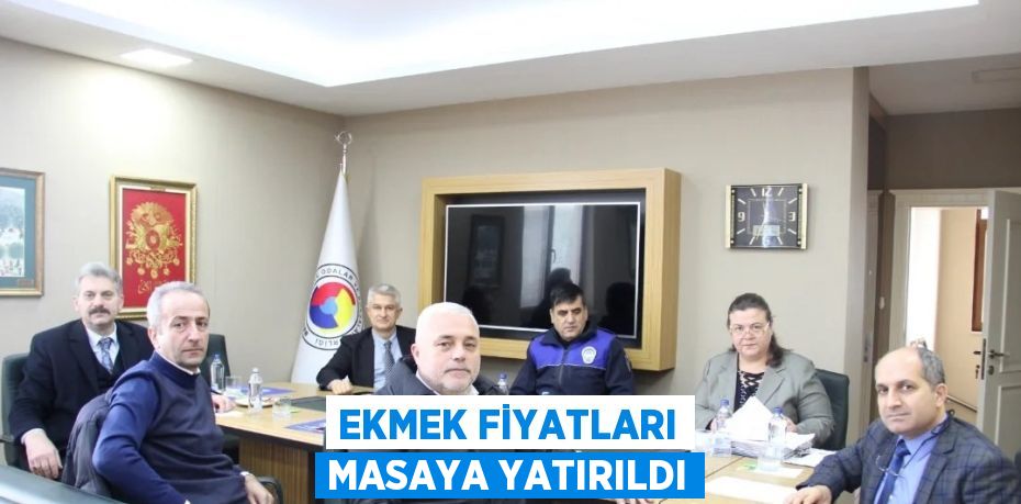 EKMEK FİYATLARI MASAYA YATIRILDI