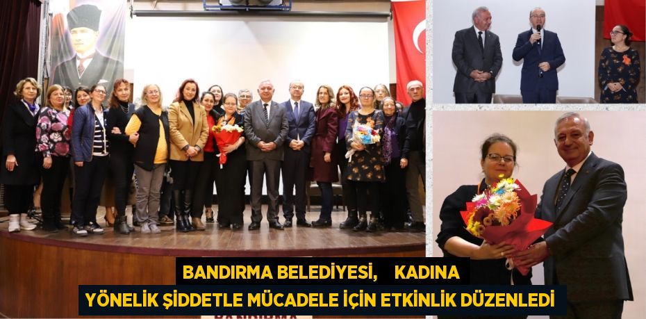 BANDIRMA BELEDİYESİ,    KADINA YÖNELİK ŞİDDETLE MÜCADELE İÇİN ETKİNLİK DÜZENLEDİ