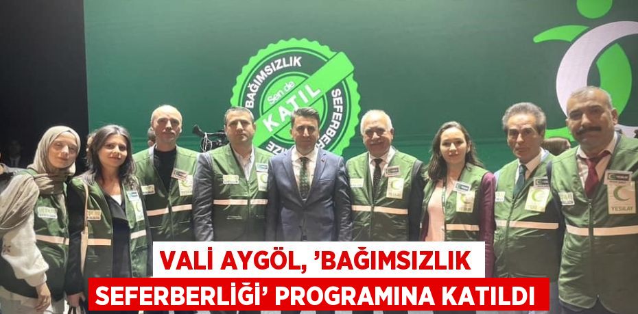 VALİ AYGÖL, ’BAĞIMSIZLIK SEFERBERLİĞİ’ PROGRAMINA KATILDI