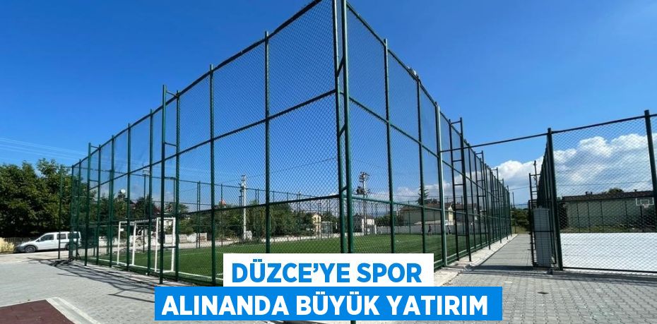 DÜZCE’YE SPOR ALINANDA BÜYÜK YATIRIM