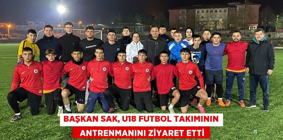 BAŞKAN SAK, U18 FUTBOL TAKIMININ   ANTRENMANINI ZİYARET ETTİ