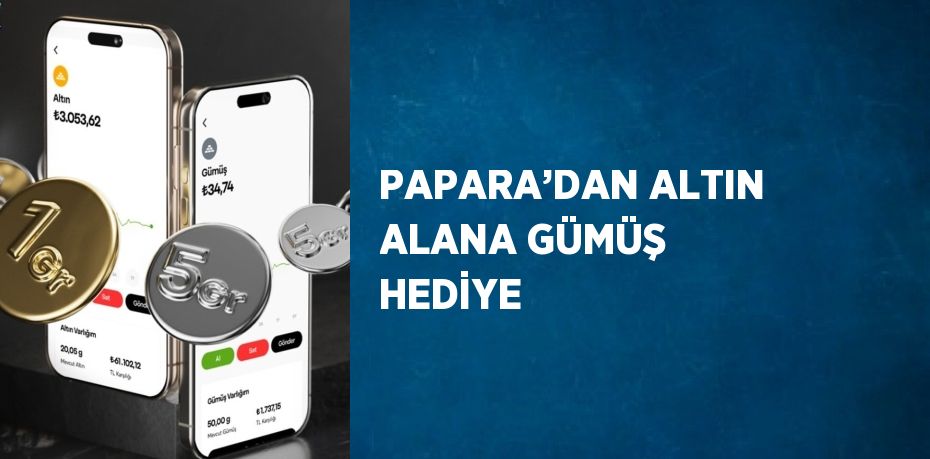 PAPARA’DAN ALTIN ALANA GÜMÜŞ HEDİYE