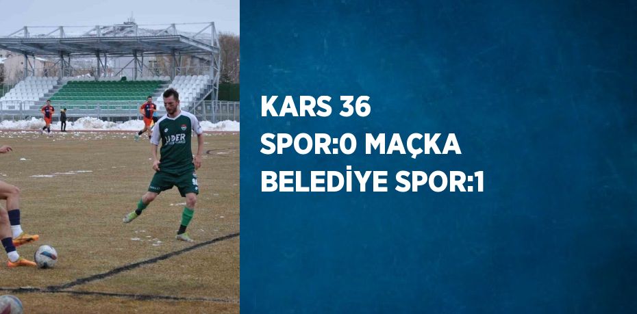 KARS 36 SPOR:0 MAÇKA BELEDİYE SPOR:1