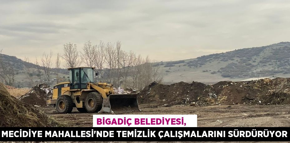 BİGADİÇ BELEDİYESİ,    MECİDİYE MAHALLESİ'NDE TEMİZLİK ÇALIŞMALARINI SÜRDÜRÜYOR