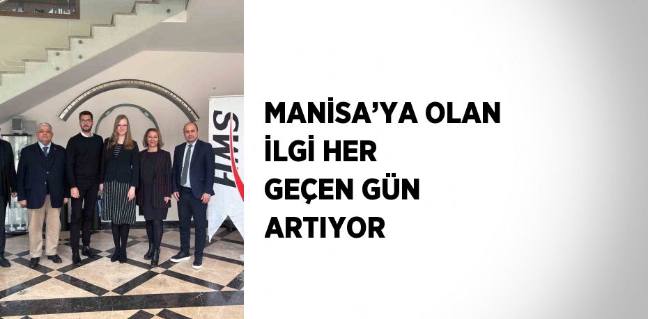 MANİSA’YA OLAN İLGİ HER GEÇEN GÜN ARTIYOR