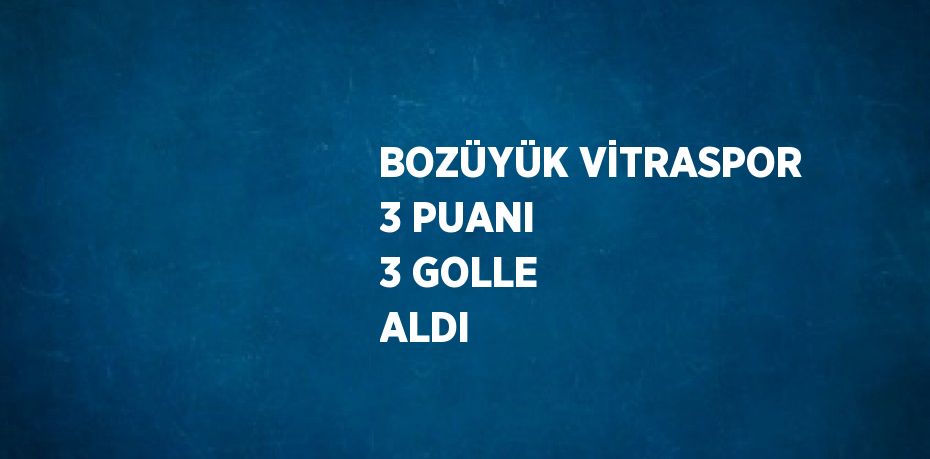 BOZÜYÜK VİTRASPOR 3 PUANI 3 GOLLE ALDI