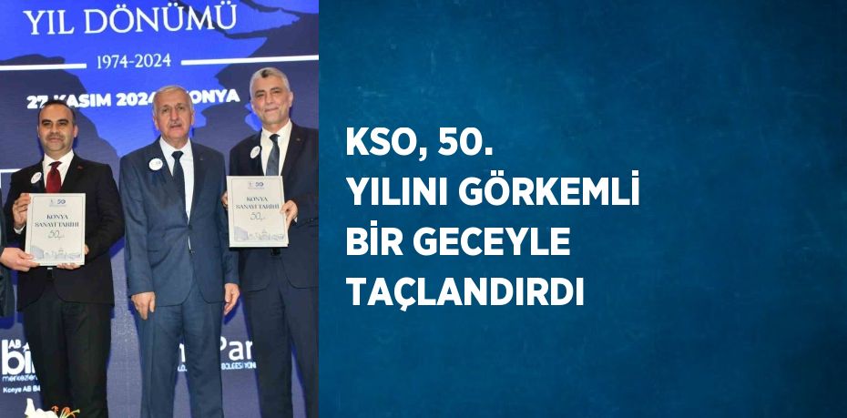 KSO, 50. YILINI GÖRKEMLİ BİR GECEYLE TAÇLANDIRDI