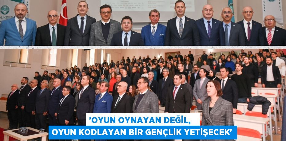 “OYUN OYNAYAN DEĞİL,   OYUN KODLAYAN BİR GENÇLİK YETİŞECEK”