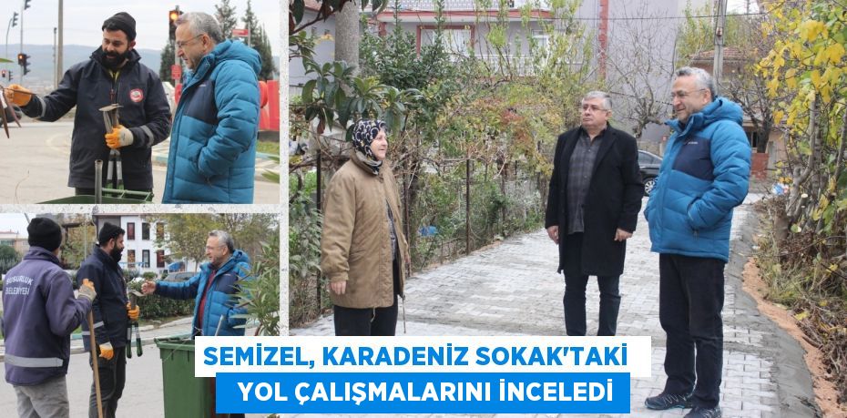 SEMİZEL, KARADENİZ SOKAK'TAKİ    YOL ÇALIŞMALARINI İNCELEDİ