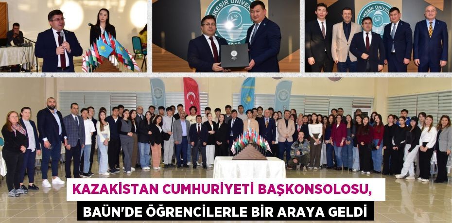 KAZAKİSTAN CUMHURİYETİ BAŞKONSOLOSU,   BAÜN’DE ÖĞRENCİLERLE BİR ARAYA GELDİ