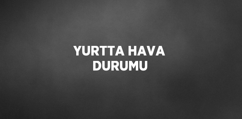 YURTTA HAVA DURUMU