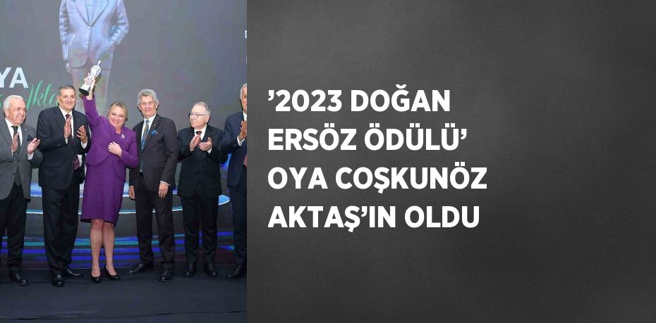 ’2023 DOĞAN ERSÖZ ÖDÜLÜ’ OYA COŞKUNÖZ AKTAŞ’IN OLDU