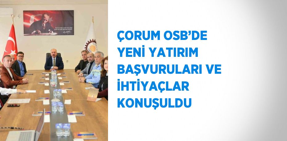 ÇORUM OSB’DE YENİ YATIRIM BAŞVURULARI VE İHTİYAÇLAR KONUŞULDU