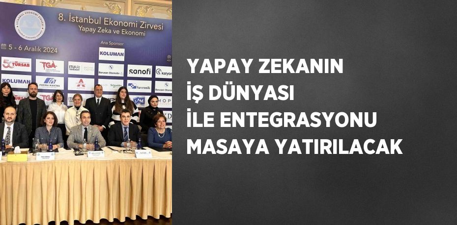 YAPAY ZEKANIN İŞ DÜNYASI İLE ENTEGRASYONU MASAYA YATIRILACAK