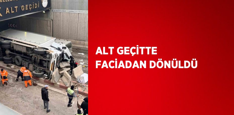 ALT GEÇİTTE FACİADAN DÖNÜLDÜ