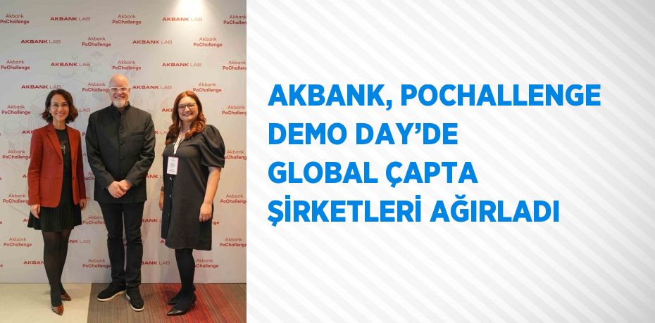 AKBANK, POCHALLENGE DEMO DAY’DE GLOBAL ÇAPTA ŞİRKETLERİ AĞIRLADI