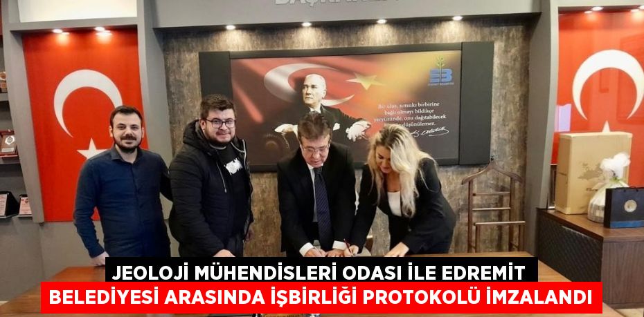 JEOLOJİ MÜHENDİSLERİ ODASI İLE EDREMİT BELEDİYESİ ARASINDA İŞBİRLİĞİ PROTOKOLÜ İMZALANDI