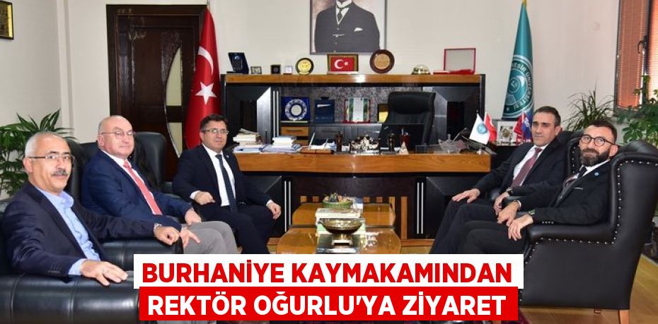 BURHANİYE KAYMAKAMINDAN REKTÖR OĞURLU’YA ZİYARET