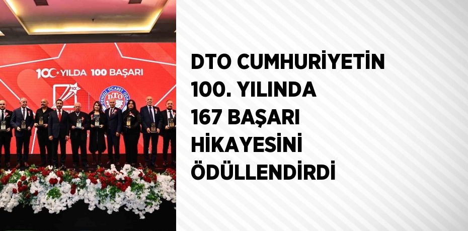 DTO CUMHURİYETİN 100. YILINDA 167 BAŞARI HİKAYESİNİ ÖDÜLLENDİRDİ