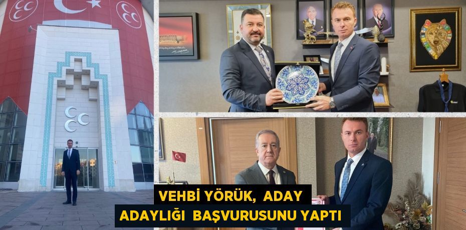 VEHBİ YÖRÜK,  ADAY ADAYLIĞI  BAŞVURUSUNU YAPTI