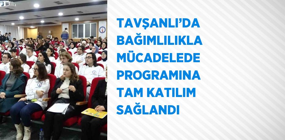 TAVŞANLI’DA BAĞIMLILIKLA MÜCADELEDE PROGRAMINA TAM KATILIM SAĞLANDI