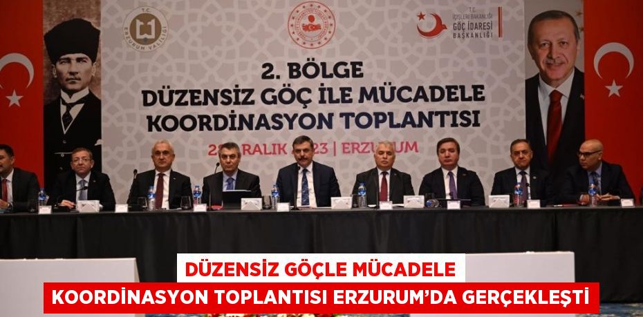 DÜZENSİZ GÖÇLE MÜCADELE KOORDİNASYON TOPLANTISI ERZURUM’DA GERÇEKLEŞTİ