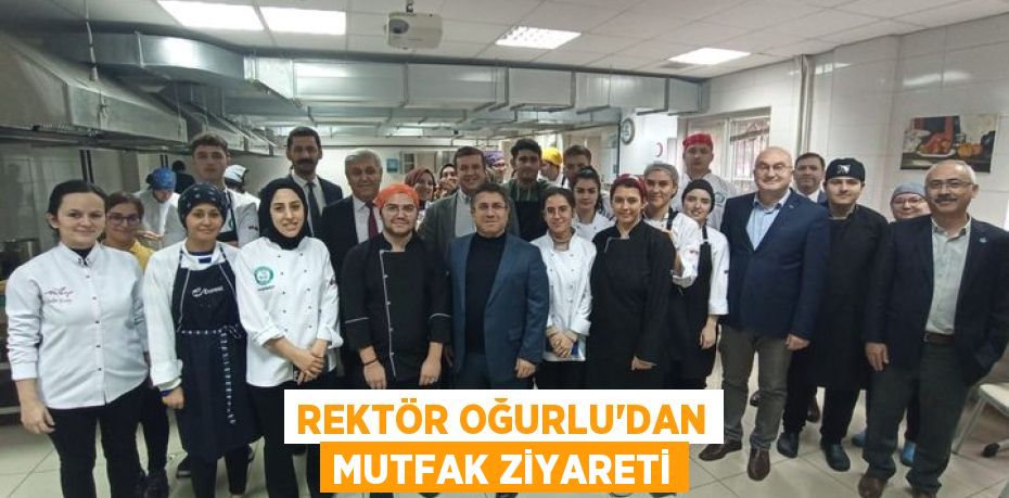 REKTÖR OĞURLU’DAN MUTFAK ZİYARETİ