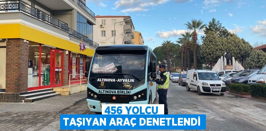 456 YOLCU TAŞIYAN ARAÇ DENETLENDİ