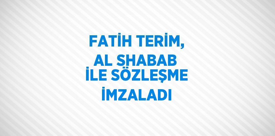 FATİH TERİM, AL SHABAB İLE SÖZLEŞME İMZALADI