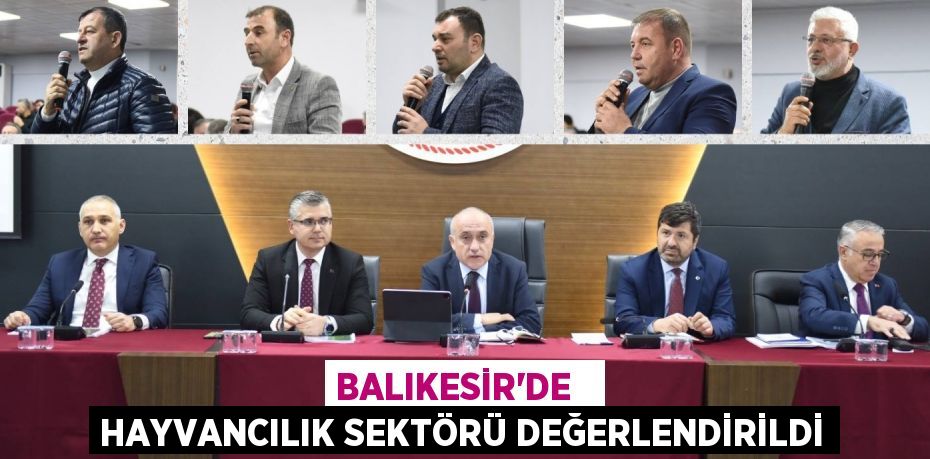 BALIKESİR’DE   HAYVANCILIK SEKTÖRÜ DEĞERLENDİRİLDİ