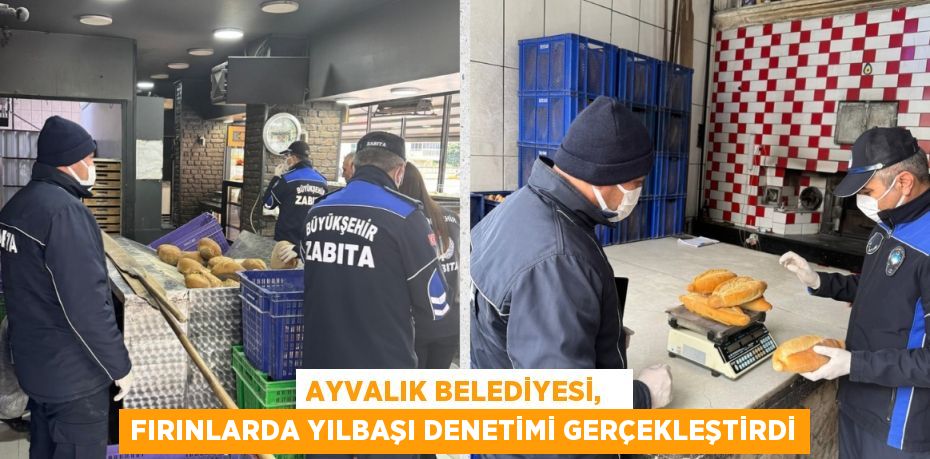 AYVALIK BELEDİYESİ,   FIRINLARDA YILBAŞI DENETİMİ GERÇEKLEŞTİRDİ